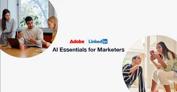 LinkedIn and Adobe Launch Global AI Skills Initiative for Marketers to Address Surging Demand for Artificial Intelligence Literacy
