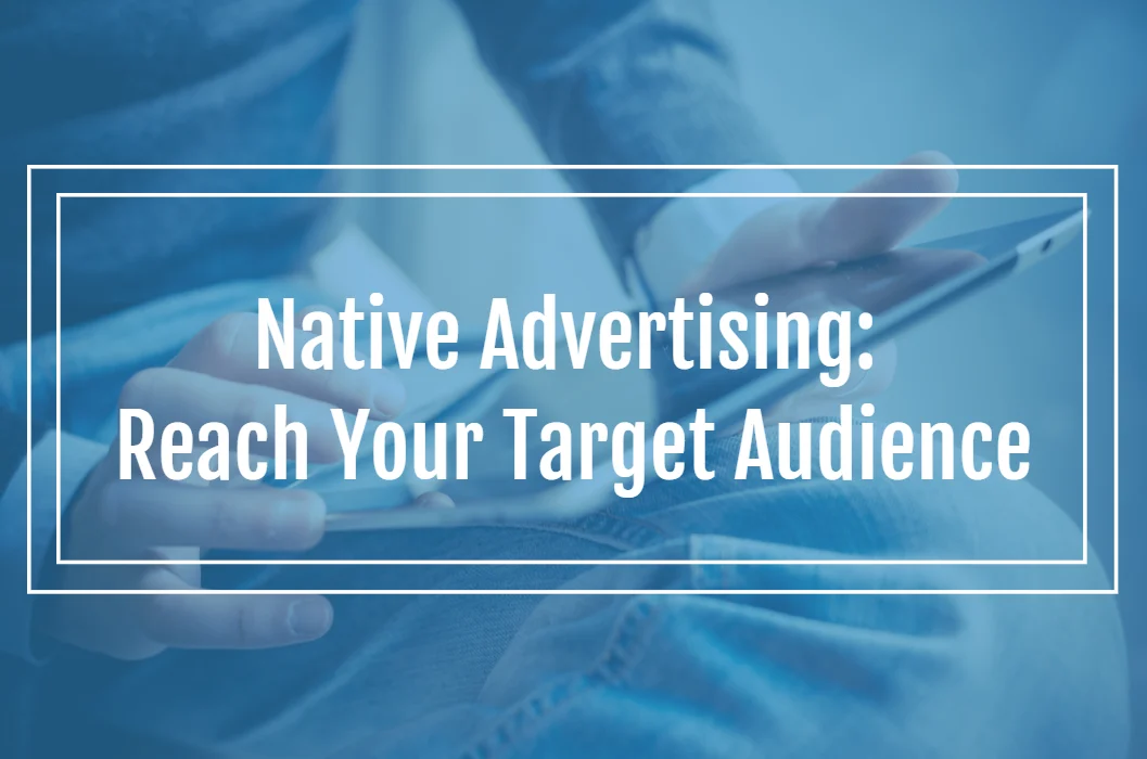 Native Advertising: A Powerful and Evolving Strategy for Reaching Target Audiences